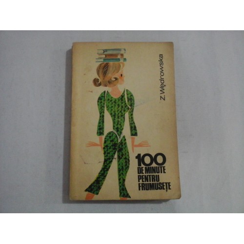 100 DE MINUTE PENTRU FRUMUSETE - Zofia Wedrowska 100 DE MINUTE PENTRU FRUMUSETE - Zofia Wedrowska